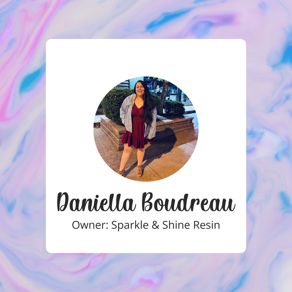 Small Business Owner Interview – Daniella Boudreau - Sparkle & Shine Resin